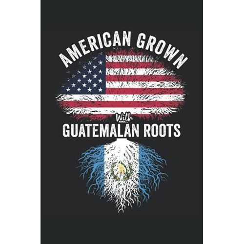 American Grown With Guatemalan Roots: Usa Guatemala Flag Notebook Gift For Guatemalan Americans - 6x9 Lined Journal