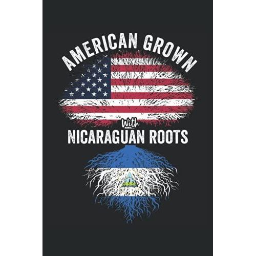 American Grown With Nicaraguan Roots: Usa Nicaraguan Flag Notebook Gift For Nicaraguan Americans - 6x9 Lined Journal