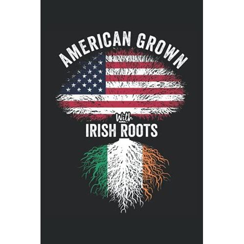 American Grown With Irish Roots: Usa Ireland Flag Notebook Gift For Irish Americans - 6x9 Lined Journal