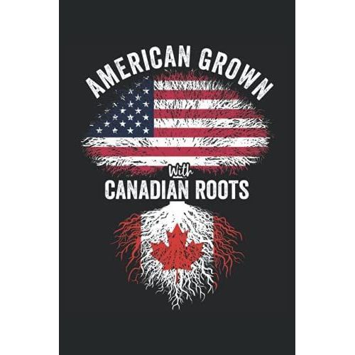 American Grown With Canadian Roots: Usa Canada Flag Notebook Gift For Canadian Americans - 6x9 Lined Journal