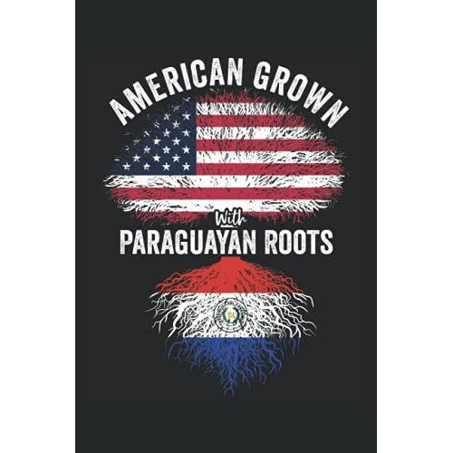 American Grown With Paraguayan Roots: Usa Paraguay Flag Notebook Gift For Paraguayan Americans - 6x9 Lined Journal