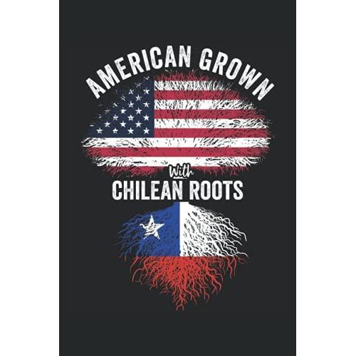 American Grown With Chilean Roots: Usa Chile Flag Notebook Gift For Chilean Americans - 6x9 Lined Journal