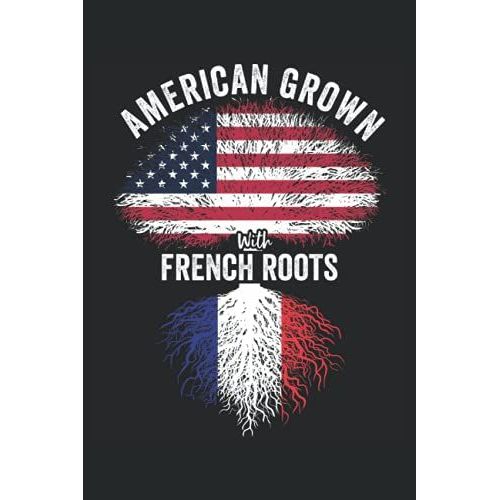 American Grown With French Roots: Usa France Flag Notebook Gift For French Americans - 6x9 Lined Journal