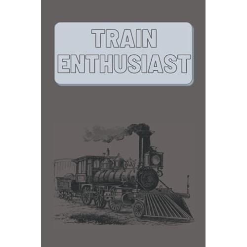 Train Enthusiast Note Book: Train Spotting Log With Critical Info