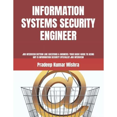 Information Systems Security Engineer: Job Interview Bottom Line Questions & Answers: Your Basic Guide To Acing Any Is Information Security Specialist Job Interview