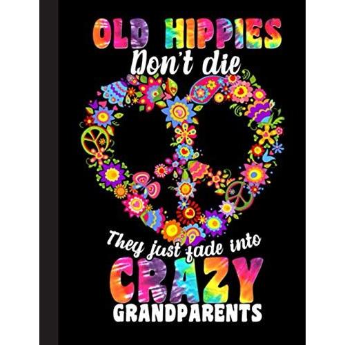 Old Hippies Dont Die They Just Fade Into Crazy Grandparents Notebook: Hippie Notebook, Wide Ruled School Office Home Student Teacher 120 Pages - June Notebook (School Composition Notebooks)