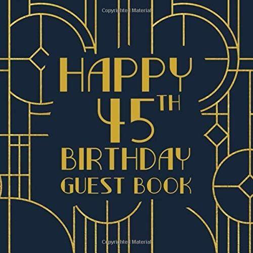 Happy 45th Birthday Guest Book: Birthday Sign In Book For Guest Messages Of Congratulations At 45 Years Old - Art Deco Theme (Art Deco Birthday Message Books)