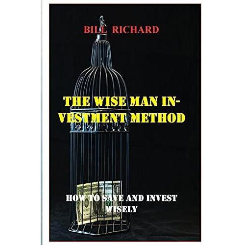 The Wise Man Investment Method: How To Save And Invest Wisely