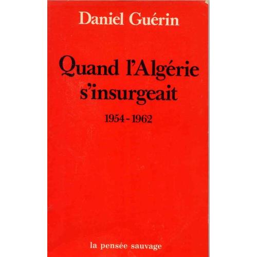 Quand L'algérie S'insurgeait - Un Anticolonialiste Témoigne