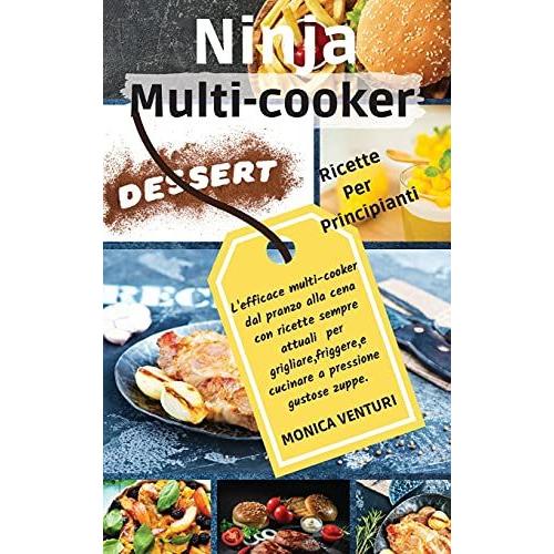 Ninja Multi- Cooker: L'efficace Multi-Cooker Dal Pranzo Alla Cena Con Ricette Sempre Attuali Per Grigliare, Friggere E Cucinare A Pressione