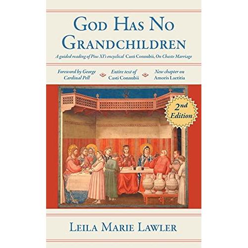 God Has No Grandchildren: A Guided Reading Of Pope Pius Xi's Encyclical "Casti Connubii" (On Chaste Marriage) - 2nd Edition