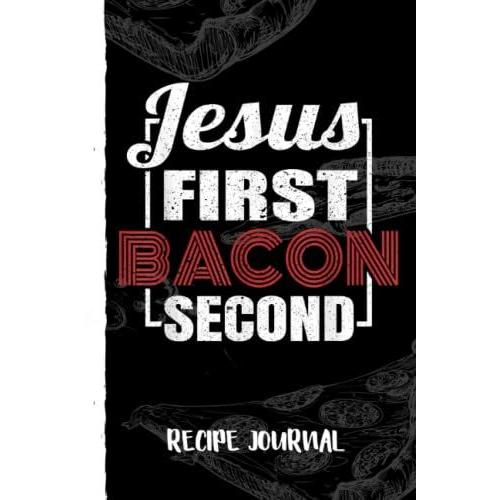 Food Lover Pun Jesus First Bacon Second Bbq Grill Chef Recipe Journal: Bank Family Recipes Journal To Write In For Women, Wife, Mom, Document All Your Special Recipes With Pizza Sketch Black Cover