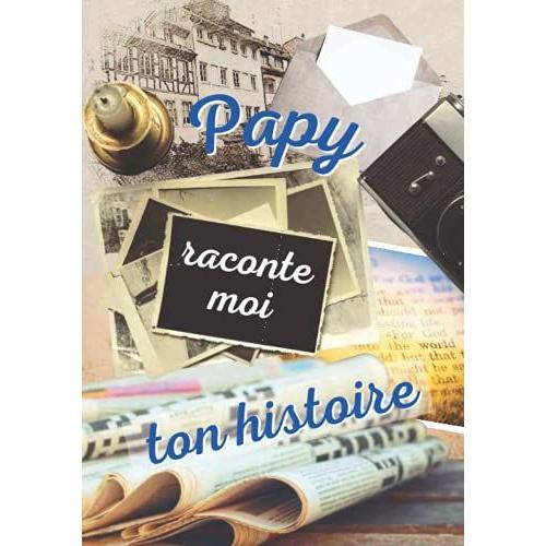 Papy Raconte Moi Ton Histoire: Livre Mémoire De Grand Père À Remplir Seul Ou Avec Ses Petits-Enfants Pour Laisser Des Souvenirs À Sa Famille | Parle ... Les Fêtes : Grands Pères, Anniversaire, Noël