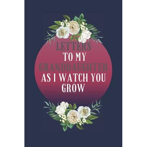 Letters To My Granddaughter As I Watch You Grow: Grandmother Gift Ideas | Letters To My Granddaughter Journal | Write Memories Now Read Them Later | ... Lifetime Memory Keepsake Journal Book | 6x9"