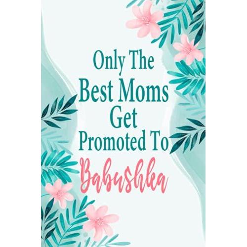 Only The Best Moms Get Promoted To Babushka, Cute Lined Notebook, Babushka Gifts, Best Gift Idea For Babushka Or Grandma