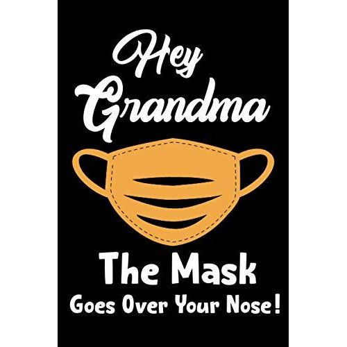 Hey Grandma The Mask Goes Over Your Nose Funny Grandma Mother's Day Gift Notebook: Funny Saying Grandma Gift For Birthday Or Any Special Event,Perfect Grandmother Gift From Grandson Or Granddaughter