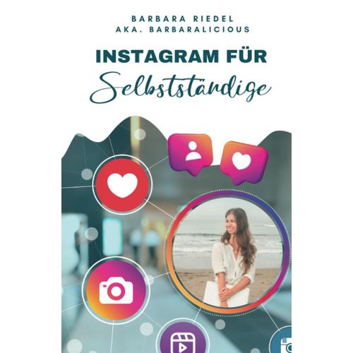 Instagram Für Selbstständige: Wie Du Mit Social Media Durchstartest | Ein Einsteiger-Guide, Um Instagram Zu Verstehen Und Es Fürs Business Zu Nutzen (German Edition)