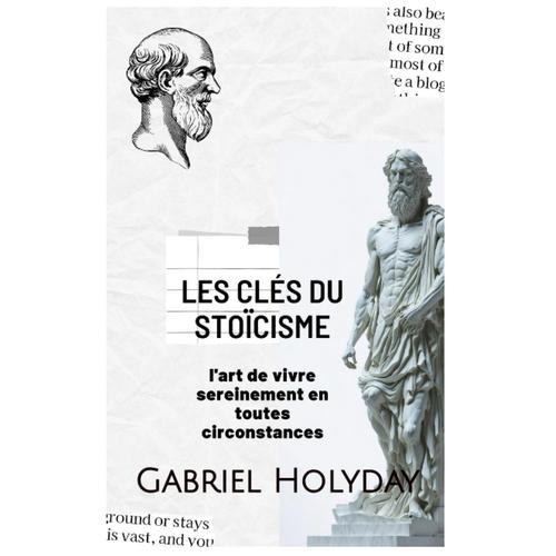 Les Clés Du Stoïcisme: L'art De Vivre Sereinement En Toutes Circonstances (French Edition)