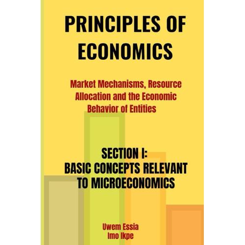 Principles Of Economics: Market Mechanisms, Resource Allocation, And The Economic Behavior Of Entities: Section I: Basic Concepts Relevant To Microeconomics