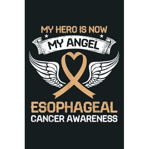 My Hero Is Now My Angel Esophageal Cancer Awareness: Notebook Planner - 6x9 Inch Daily Planner Journal, To Do List Notebook, Daily Organizer, 114 Pages