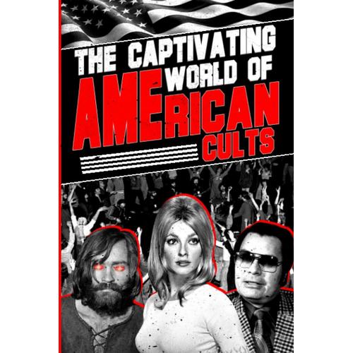 The Captivating World Of America Cults: Apocalypse In Waco, Manson Family, People's Temple, Heavens Gate And More