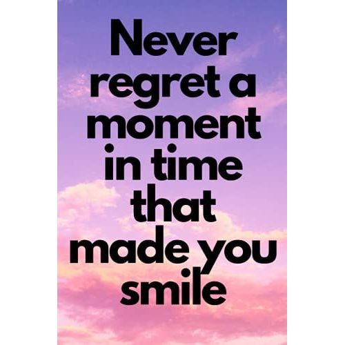 Never Regret A Moment In Time That Made You Smile: Motivational Notebook, Positive Quotes, Inspirational Journal, Perfect Gift, Present, Composition Book, For Writing, School Notebook