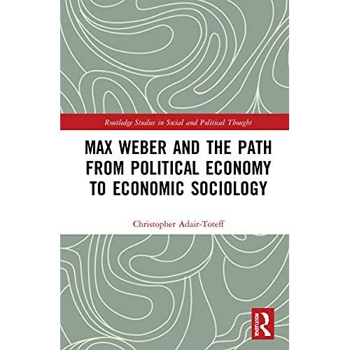 Max Weber And The Path From Political Economy To Economic Sociology