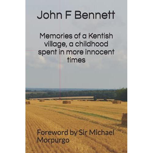 Memories Of A Kentish Village, A Childhood Spent In More Innocent Times: Foreword By Sir Michael Morpurgo Obe