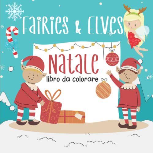 Fairies & Elves Natale Libro Da Colorare: Libro Da Colorare Di Natale Per Bambini Con Elfi Divertenti / 30 Pagine Da Colorare Magiche Per Ragazzi E Ragazze