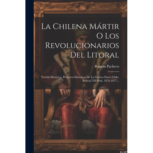 La Chilena Mártir O Los Revolucionarios Del Litoral