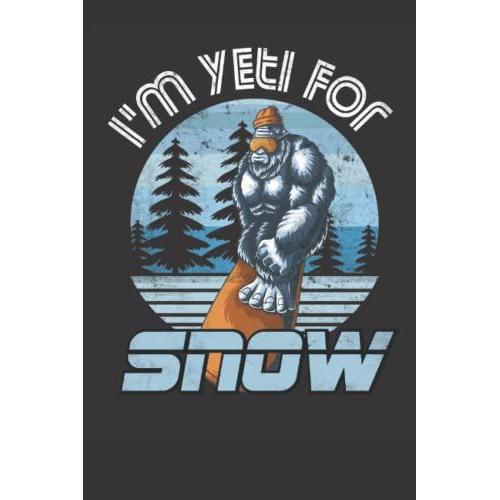 I'm Yeti For Snow: Lined Notebook Journal For Bigfoot Yeti Snowboard Skiing Funny Notebook I Love Skiing, Alpine Skiing, Mogul Skiing, Mountains, Gifts For Skiers ( 110 Pages - 6 X 9 Inches )