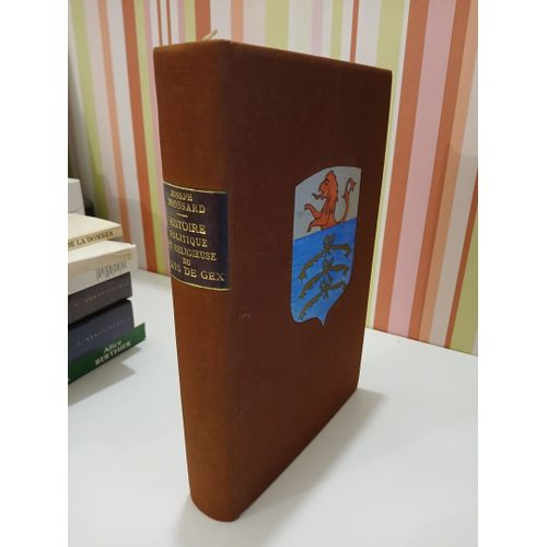 Histoire Politique Et Religieuse Du Pays De Gex Et Lieux Circonvoisins, Depuis César Jusqu'à Nos Jours.Brossard, Joseph. Edité Par Milliet-Bottier, Bourg-En-Bresse, 1851