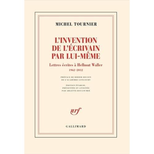 L'invention De L'écrivain Par Lui-Même - Lettres Écrites À Hellmut Waller, 1962-2012