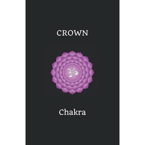 Crown Chakra Journal: (Sahasrara) Spiritual Enlightenment, Consciousness, Personal Growth And Connecting To Higher Power