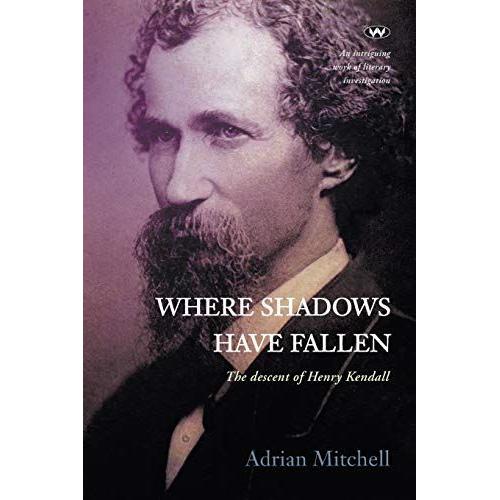 Where Shadows Have Fallen: The Descent Of Henry Kendall
