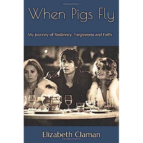 When Pigs Fly: My Journey Of Resiliency, Forgiveness And Faith