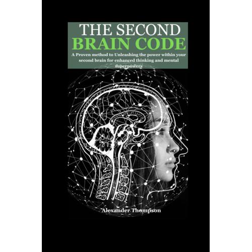 The Second Brain Code: A Proven Method To Unleashing The Power Within Your Second Brain For Enhanced Thinking And Mental Superpower.