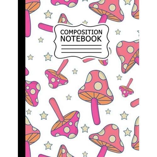 Composition Notebook: Cute Mushroom, 120 Pages Wide Ruled For Adults And Kids, Students, And Teachers... Who Love Mushroom.