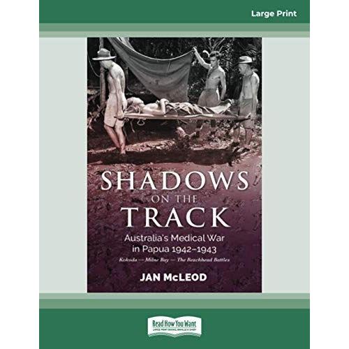 Shadows On The Track: Australia's Medical War In Papua 1942-1943kokoda - Milne Bay - The Beachhead Battles