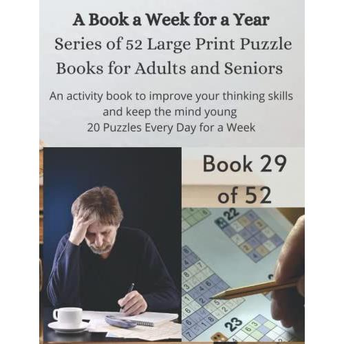 A Book A Week For A Year Series Of 52 Large Print Puzzle Books For Adults And Seniors Book 29 Of 52: An Activity Book To Improve Your Thinking Skills ... Mind Young 20 Puzzles Every Day For A Week