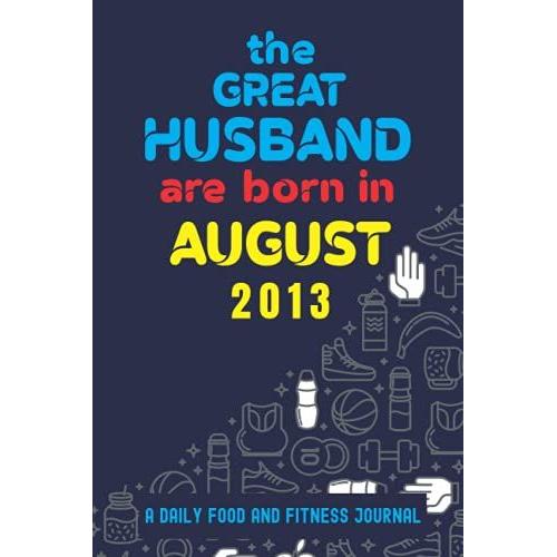 The Great Husband Are Born In August 2013 : A Daily Food And Fitness Journal: 8th Wedding Anniversary Weight Loss Planner 2021 Gift For Him, 8 Yours ... Journal For Men 2021, August 2013 Wedd