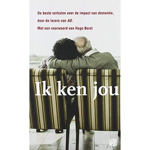 Ik Ken Jou: De Beste Verhalen Over Dementie, Door De Lezers Van Algemeen Dagblad. Met Een Voorwoord Van Hugo Borst