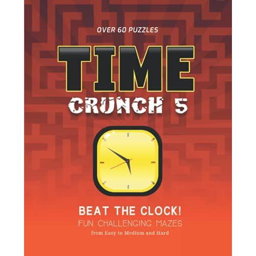 Time Crunch: Beat The Clock! Fun Challenging Mazes, Book 5: Unique And Challenging Maze Puzzle Activity Fun For All Ages (Time Crunch Fun Challenging Mazes Series)