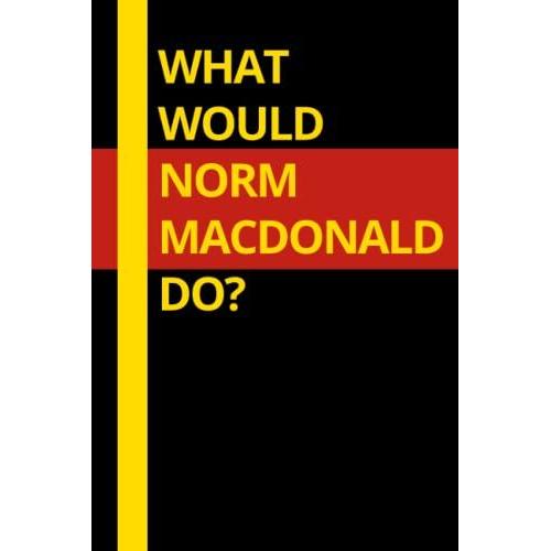 What Would Norm Macdonald Do?: Norm Macdonald Notebook 6x9 Blank Lined Journal , For All Norm Macdonald Fans.