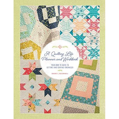 A Quilting Life Planner And Workbook: Your How-To Guide To Getting (And Staying) Organized