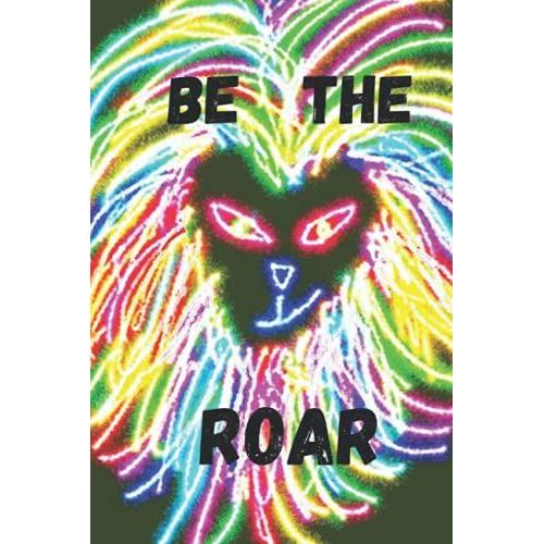 Be The Roar 98 Page Journal With Neon Rainbow Lion. Multicolor Cover Journal: E ("Be The....." Journals. Created As A Homeschooling Project. Youth Project)