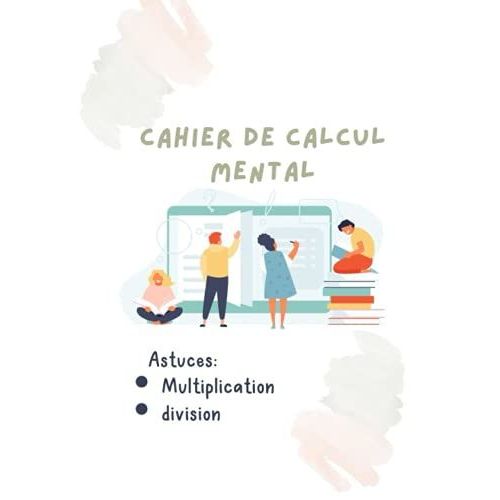 Cahier De Calcul Mental , Astuces , Multiplication, Division: Des Exemples , Des Exercices Pour Les Etudiants Et Les Enfants (En Francais)