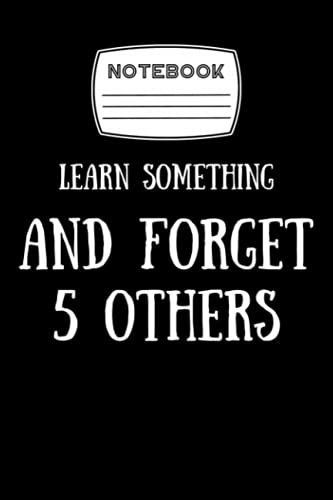 Notebook: Learn Something And Forget 5 Othersinspirational Quotes Notebook With Ruled Lined Pages For Writing