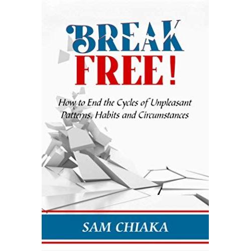 Break Free!: How To End The Cycles Of Unpleasant Patterns, Habits And Circumstances.