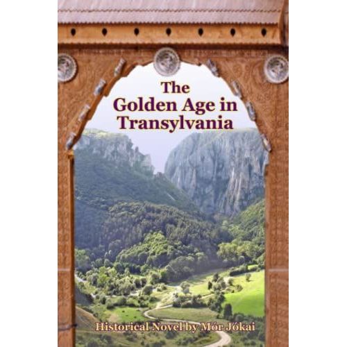 The Golden Age In Transylvania: Historical Novel By Mór Jókai